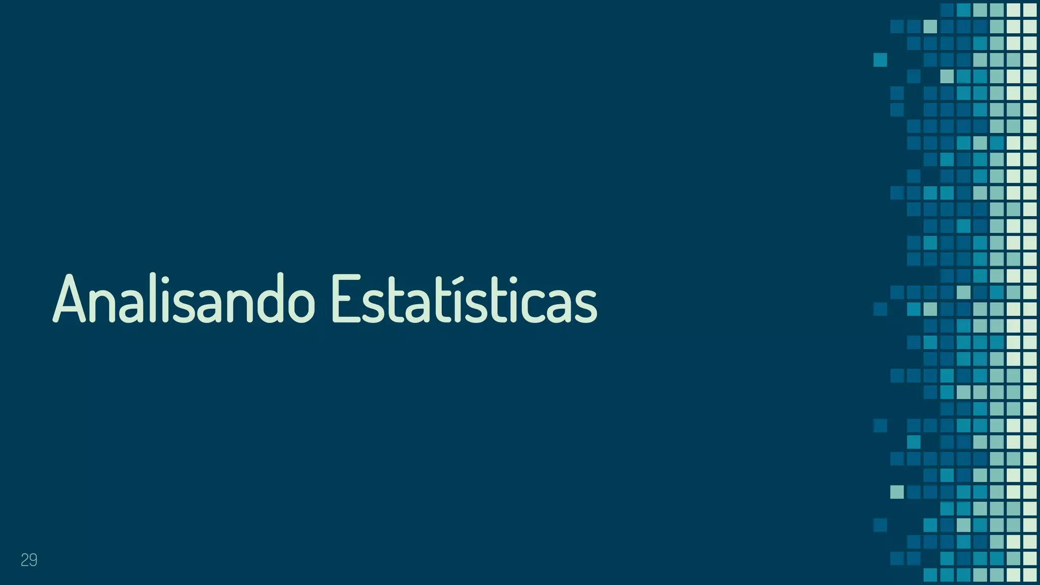 29
Analisando Estatísticas
 