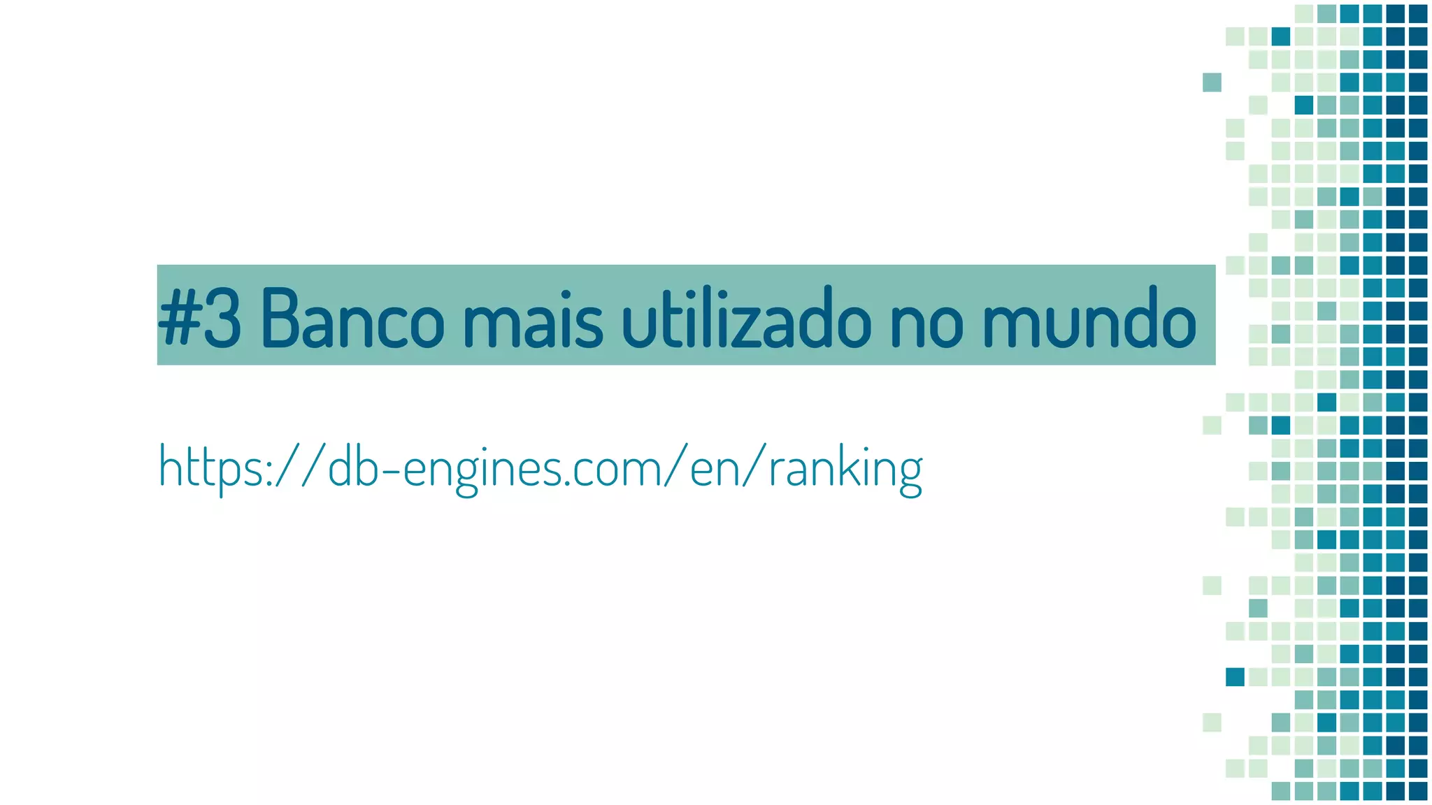 #3 Banco mais utilizado no mundo
https://db-engines.com/en/ranking
 