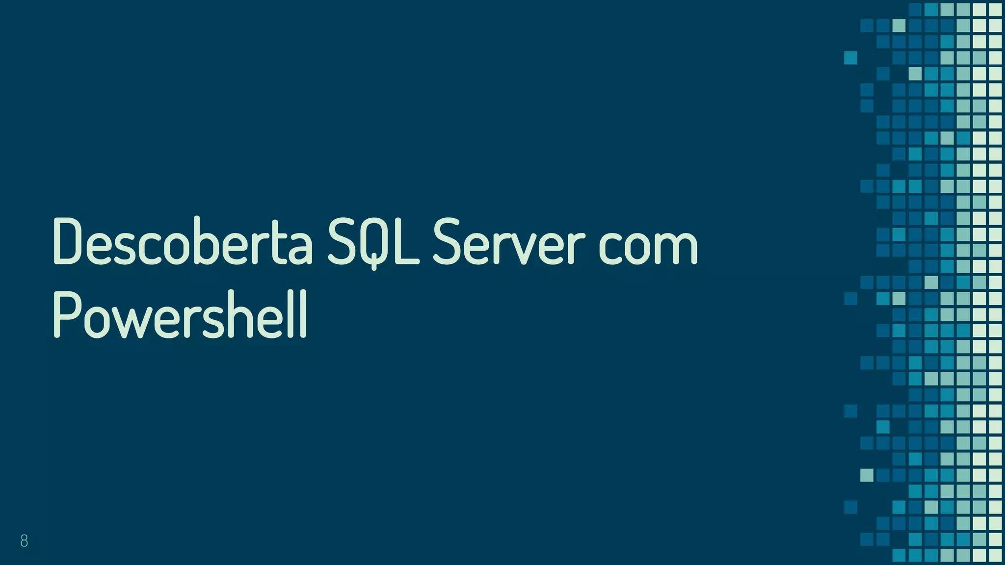 8
Descoberta SQL Server com
Powershell
 