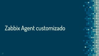 27
Zabbix Agent customizado
 