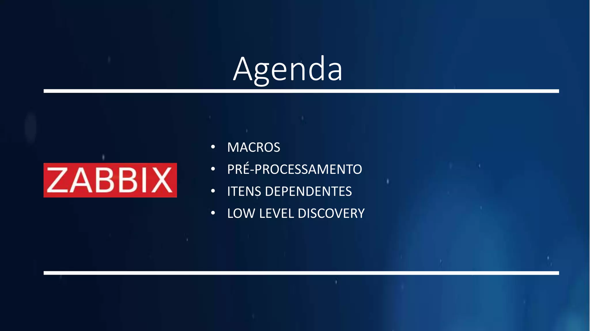 Agenda
• MACROS
• PRÉ-PROCESSAMENTO
• ITENS DEPENDENTES
• LOW LEVEL DISCOVERY
 