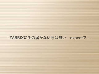 ZABBIXに手の届かない所は無い　expectで...
 