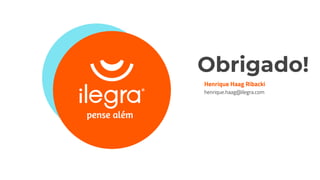 Obrigado!
Henrique Haag Ribacki
henrique.haag@ilegra.com
 