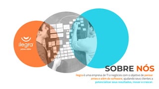 ilegra é uma empresa de TI e negócios com o objetivo de pensar
antes e além do software, ajudando seus clientes a
potencializar seus resultados, inovar e crescer.
SOBRE NÓS
 