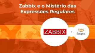 Zabbix e o Mistério das
Expressões Regulares
 