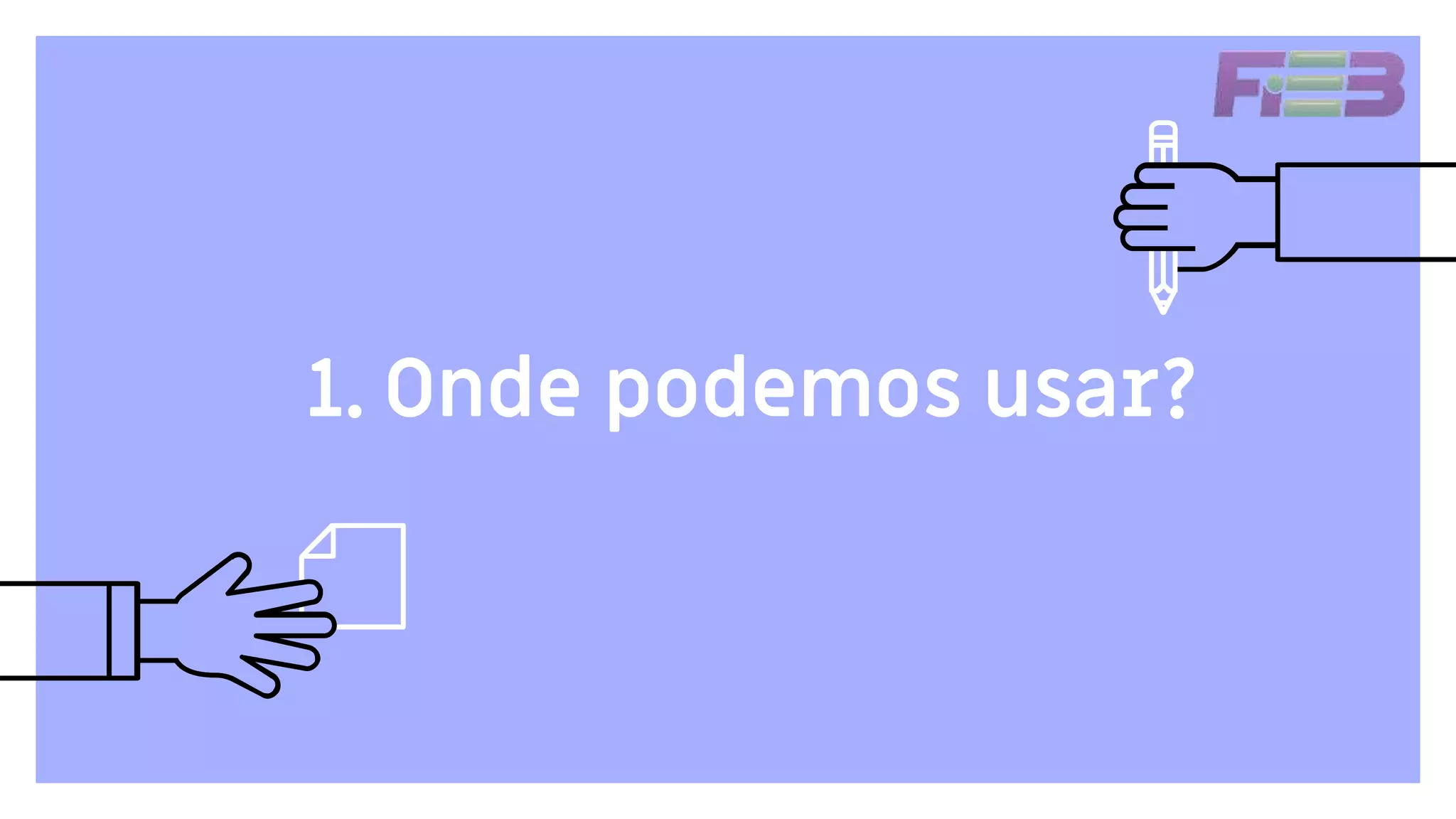 1. Onde podemos usar?
 