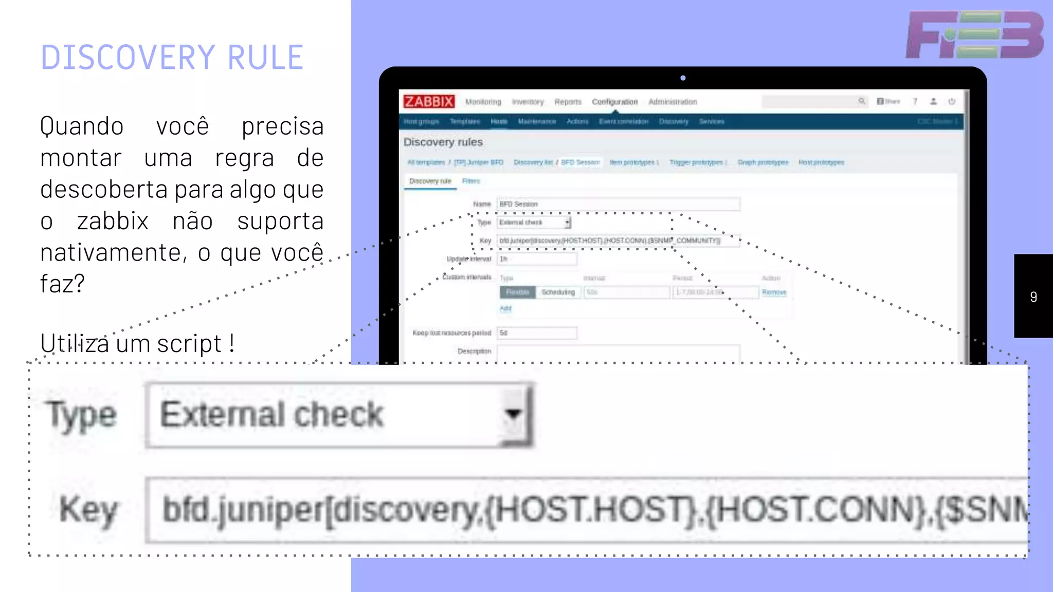 9
DISCOVERY RULE
Quando você precisa
montar uma regra de
descoberta para algo que
o zabbix não suporta
nativamente, o que você
faz?
Utiliza um script !
 