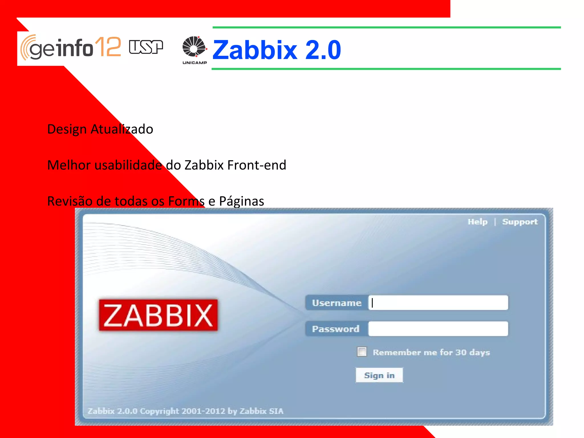 Zabbix 2.0
Design Atualizado
Melhor usabilidade do Zabbix Front-end
Revisão de todas os Forms e Páginas

 