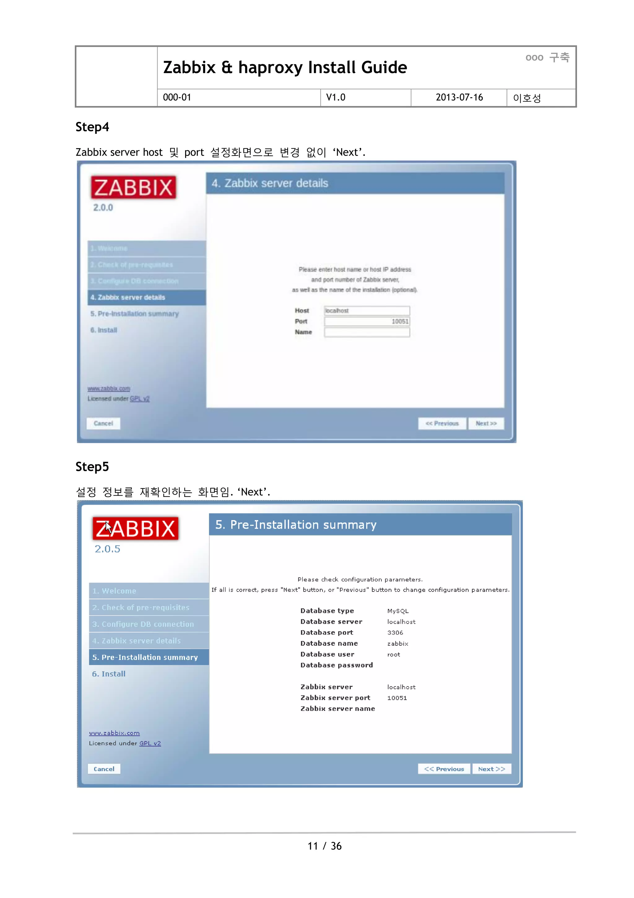 Zabbix & haproxy Install Guide
ooo 구축
000-01 V1.0 2013-07-16 이호성
11 / 36
Step4
Zabbix server host 및 port 설정화면으로 변경 없이 „Next‟.
Step5
설정 정보를 재확인하는 화면임. „Next‟.
 