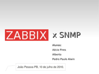 x SNMP
                               Alunos:
                               Aécio Pires
                               Alberto
                               Pedro Paulo Alwin


 
    João Pessoa­PB, 10 de julho de 2010.
                              
 