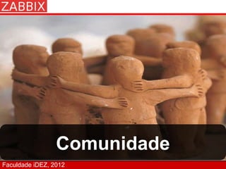 Comunidade
Faculdade iDEZ, 2012
 