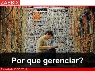 Por que gerenciar?
Faculdade iDEZ, 2012
 