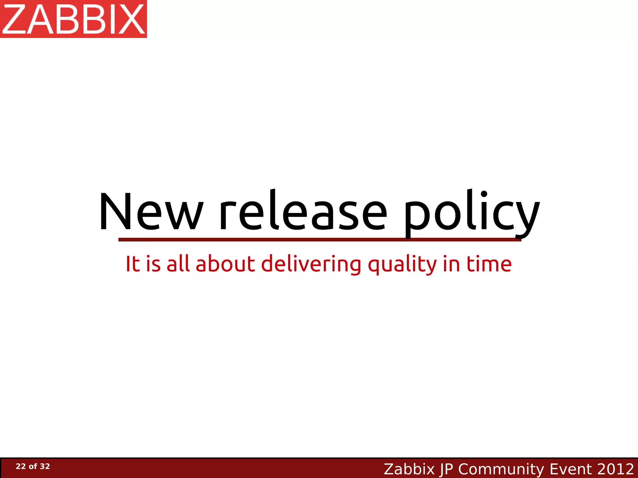 New release policy
            It is all about delivering quality in time




22 of 32
                                        Zabbix JP Community Event 2012
 