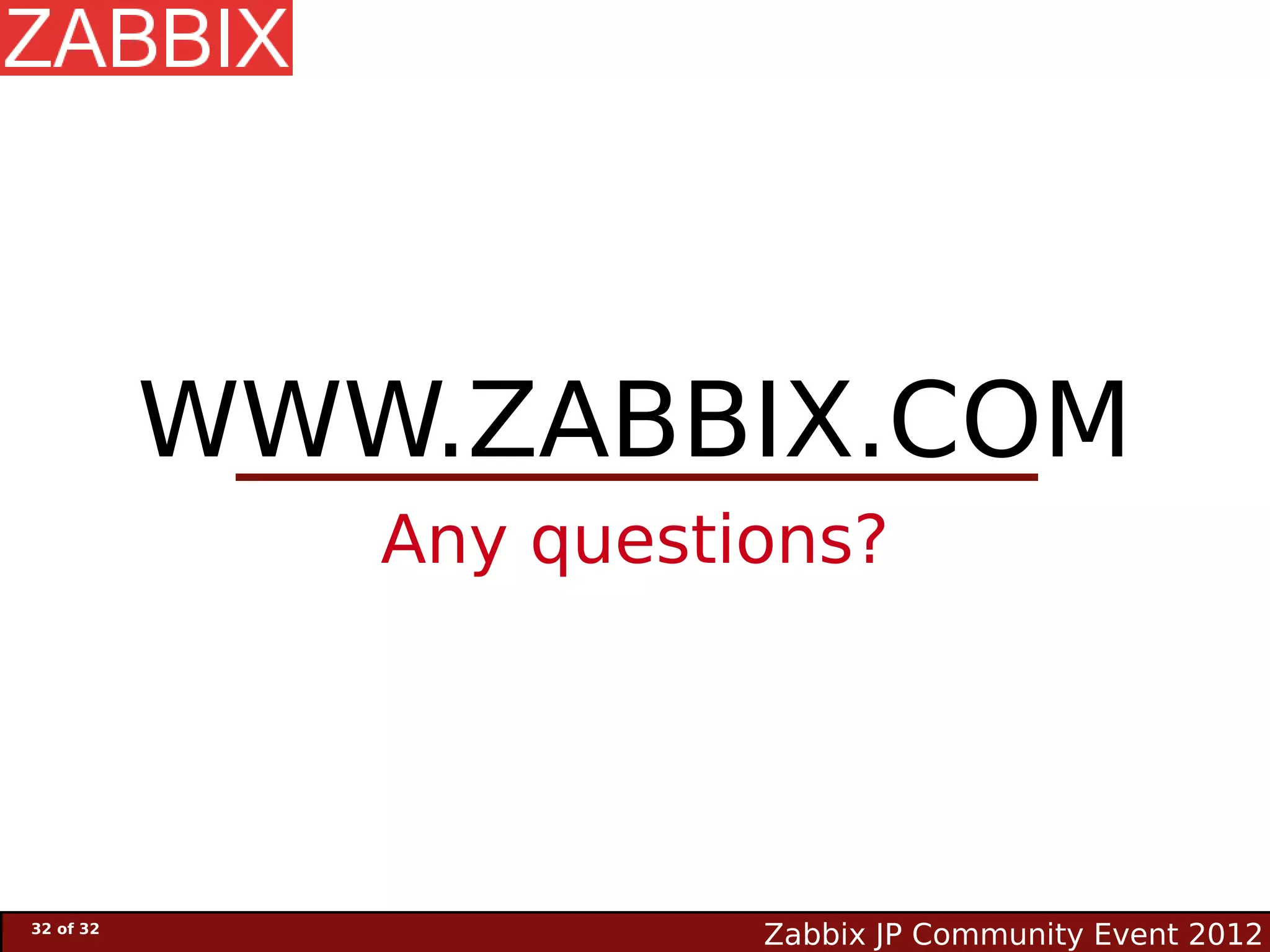 WWW.ZABBIX.COM
              Any questions?




32 of 32
                        Zabbix JP Community Event 2012
 
