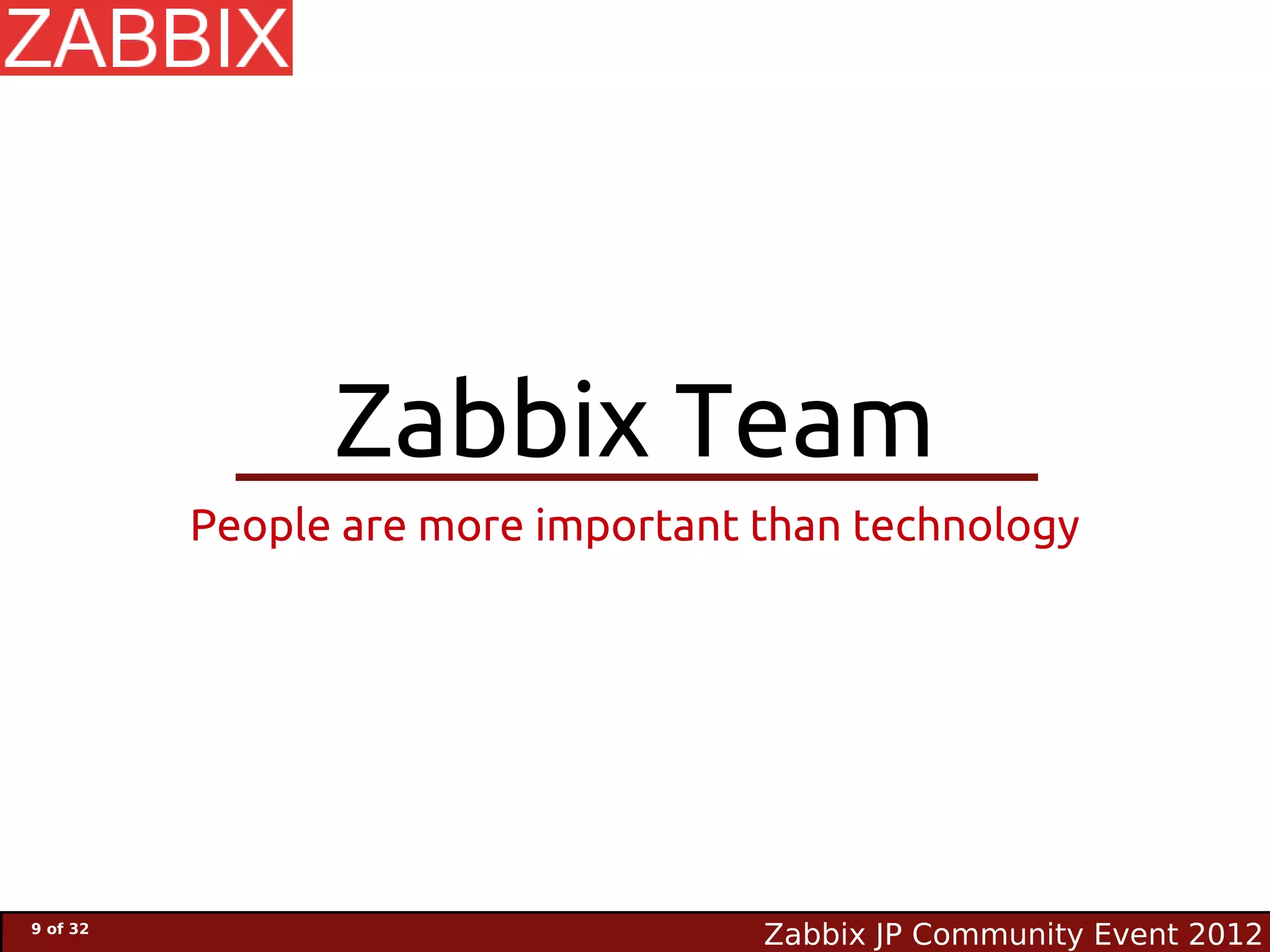 Zabbix Team
          People are more important than technology




9 of 32
                                    Zabbix JP Community Event 2012
 