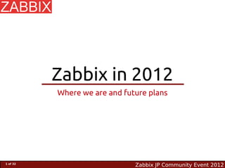 Zabbix in 2012
          Where we are and future plans




1 of 32
                              Zabbix JP Community Event 2012
 
