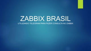 ZABBIX BRASILUTILIZANDO TELEGRAM PARA FAZER CONSULTA NO ZABBIX
 