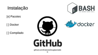 Instalação
[x] Pacotes
[ ] Docker
[ ] Compilado
github.com/EstevesDouglas/zabb
ix
 