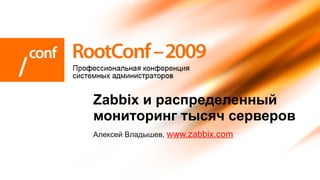 Zabbix и распределенный
мониторинг тысяч серверов
Алексей Владышев, www.zabbix.com
 