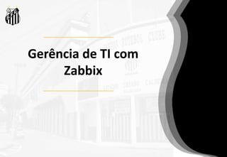 Gerência de TI com
Zabbix
 