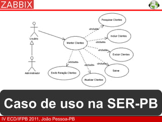 Caso de uso na SER-PB
IV ECD/IFPB 2011, João Pessoa-PB
 