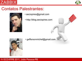 Contatos Palestrantes:
                    • aeciopires@gmail.com

                    • http://blog.aeciopires.com




                     • geffersonmichel@gmail.com




IV ECD/IFPB 2011, João Pessoa-PB
 