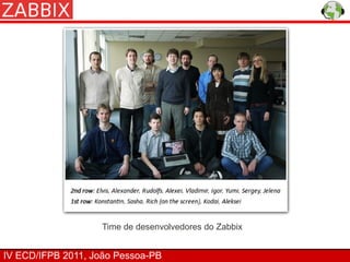 Time de desenvolvedores do Zabbix


IV ECD/IFPB 2011, João Pessoa-PB
 