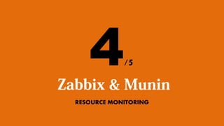 4
Zabbix & Munin
              /5


  RESOURCE MONITORING
 