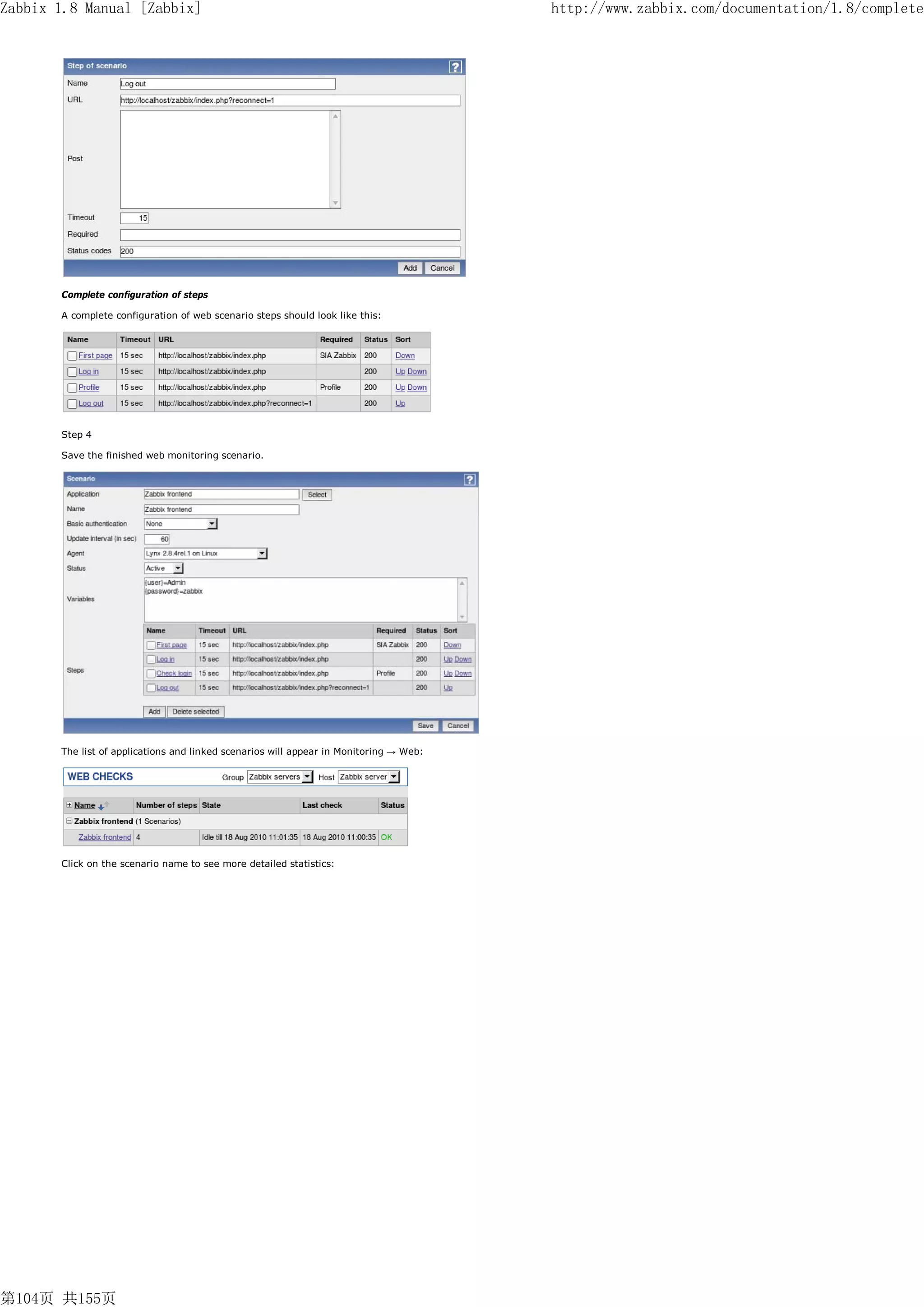 Zabbix 1.8 Manual [Zabbix]                                                              http://www.zabbix.com/documentation/1.8/complete




       Complete configuration of steps

       A complete configuration of web scenario steps should look like this:




       Step 4

       Save the finished web monitoring scenario.




       The list of applications and linked scenarios will appear in Monitoring → Web:




       Click on the scenario name to see more detailed statistics:




第104页 共155页
 