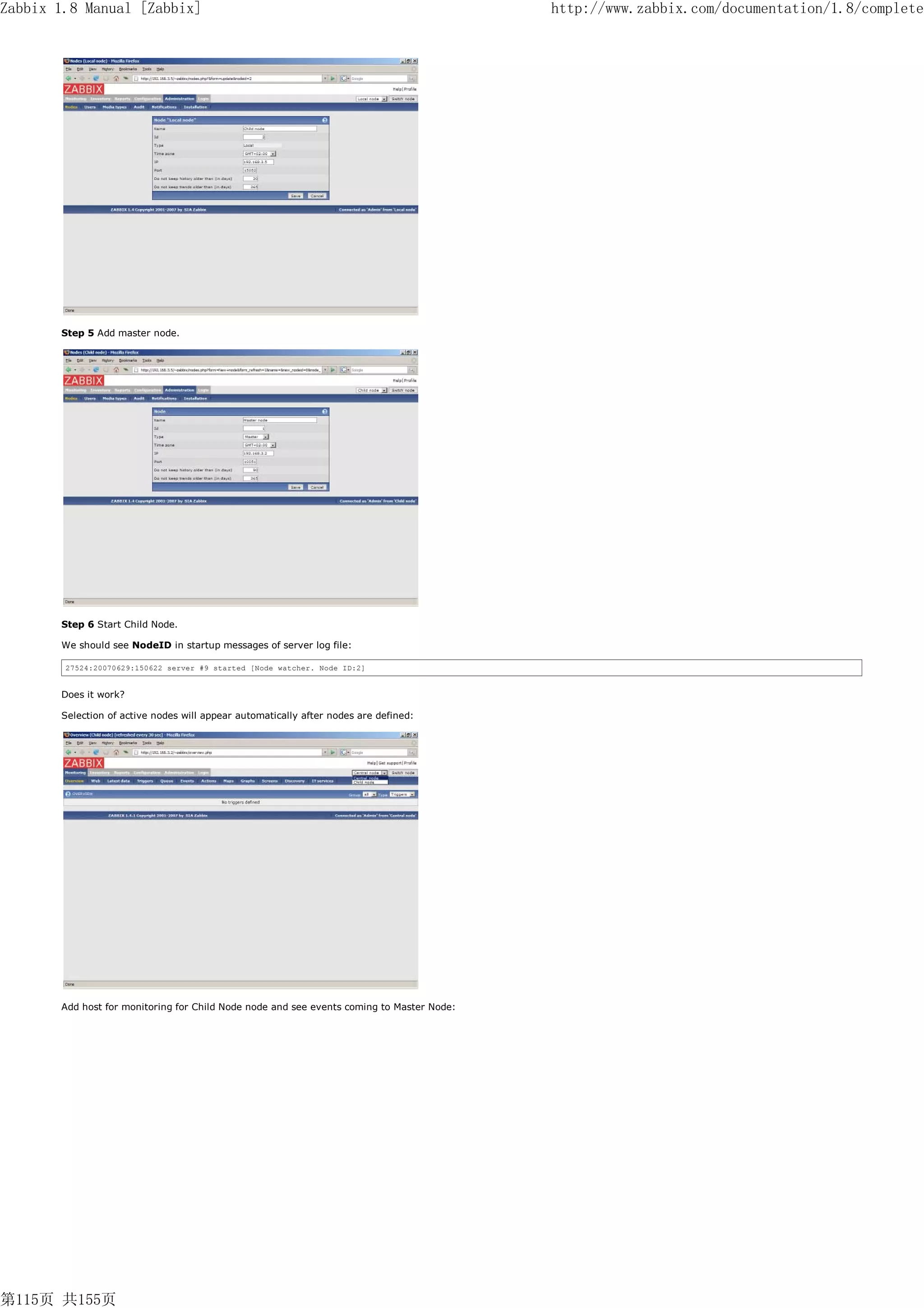 Zabbix 1.8 Manual [Zabbix]                                                                 http://www.zabbix.com/documentation/1.8/complete




       Step 5 Add master node.




       Step 6 Start Child Node.

       We should see NodeID in startup messages of server log file:

        27524:20070629:150622 server #9 started [Node watcher. Node ID:2]


       Does it work?

       Selection of active nodes will appear automatically after nodes are defined:




       Add host for monitoring for Child Node node and see events coming to Master Node:




第115页 共155页
 