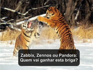 Zabbix, Zennos ou Pandora:Zabbix, Zennos ou Pandora:
Quem vai ganhar esta briga?Quem vai ganhar esta briga?
 
