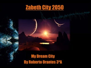 Zabeth City 2050

My Dream City
By Roberto Orantes 3ªA

 