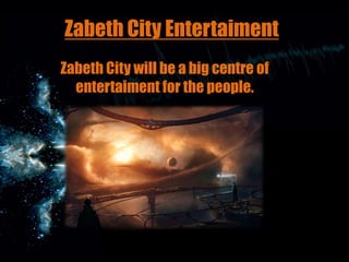 Zabeth City Entertaiment
Zabeth City will be a big centre of
entertaiment for the people.

 