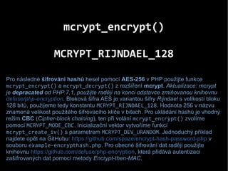 mcrypt_encrypt()
MCRYPT_RIJNDAEL_128
Pro následné šifrování hashů hesel pomocí AES-256 v PHP použijte funkce
mcrypt_encryp...