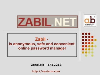 Zabil   - is anonymous, safe and convenient online password manager http://vastcrm . com Zond.biz | 5412213 