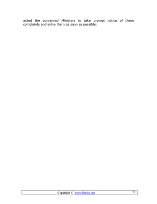 Copyright © www.bhutto.org 57
asked the concerned Ministers to take prompt notice of these
complaints and solve them as soon as possible.
 