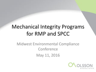Mechanical Integrity Programs
for RMP and SPCC
Midwest Environmental Compliance
Conference
May 11, 2016
 