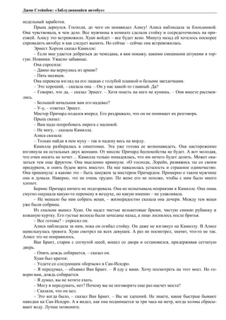 Джон Стейнбек: «Заблудившийся автобус» 
недельный заработок. 
Прыщ дернулся. Господи, до чего он ненавидел Алису! Алиса наблюдала за блондинкой. 
Она чувствовала, в чем дело. Все мужчины в комнате сделали стойку и сосредоточились на при- 
езжей. Алису это встревожило. Хуан войдет – все будет ясно. Минуту назад ей хотелось поскорее 
спровадить автобус и как следует выпить. Но сейчас – сейчас она встревожилась. 
Эрнест Хортон сказал Камилле: 
– Если мне удастся добраться до чемодана, я вам покажу, какими смешными штуками я тор- 
гую. Новинки. Ужасно забавные. 
Она спросила: 
– Давно вы вернулись из армии? 
– Пять месяцев. 
Она перевела взгляд на его лацкан с голубой планкой и белыми звездочками. 
– Это хороший, – сказала она. – Он у нас какой-то главный. Да? 
– Говорят, что да, – сказал Эрнест. – Хотя поесть на него не купишь. – Они вместе рассмея- 
лись. 
– Большой начальник вам его надевал? 
– У-у, – ответил Эрнест. 
Мистер Причард подался вперед. Его раздражало, что он не понимает их разговора. 
Прыщ сказал: 
– Вам надо попробовать пирога с малиной. 
– Не могу, – сказала Камилла. 
Алиса сказала: 
– Только найди в нем муху – так и надену весь на морду. 
Камилла разбиралась в симптомах. Эта уже готова ее возненавидеть. Она настороженно 
взглянула на остальных двух женщин. От миссис Причард беспокойства не будет. А вот молодая, 
что очки носить не хочет… Камилла только понадеялась, что им нечего будет делить. Может ока- 
заться тем еще фруктом. Она мысленно крикнула: «О господи, Лорейн, развяжись ты со своим 
придурком, и опять будем жить вместе». На нее навалилась усталость и страшное одиночество. 
Она прикинула: а каково это – быть замужем за мистером Причардом. Примерно о таком мужчине 
она и думала. Наверно, это не очень трудно. По жене его не похоже, чтобы с ним было много 
хлопот. 
Бернис Причард ничего не подозревала. Она не испытывала неприязни к Камилле. Она лишь 
смутно ощущала какую-то перемену в воздухе, но какую именно – не улавливала. 
– Не мешало бы нам собрать вещи, – жизнерадостно сказала она дочери. Между тем вещи 
уже были собраны. 
Из спальни вышел Хуан. Он надел чистые вельветовые брюки, чистую синюю рубашку и 
кожаную куртку. Его густые волосы были зачесаны назад, а лицо лоснилось после бритья. 
– Все готовы? – спросил он. 
Алиса наблюдала за ним, пока он огибал стойку. Он даже не взглянул на Камиллу. В Алисе 
шевельнулась тревога. Хуан смотрел на всех девушек. А раз не посмотрел, значит, что-то не так. 
Алисе это не понравилось. 
Ван Брант, старик с согнутой шеей, вошел со двора и остановился, придерживая сетчатую 
дверь. 
– Опять дождь собирается, – сказал он. 
Хуан был краток: 
– Уедете со следующим «борзым» в Сан-Исидро. 
– Я передумал, – объявил Ван Брант. – Я еду с вами. Хочу посмотреть на этот мост. Но го- 
ворю вам, дождь собирается. 
– Я думал, вы не хотите ехать. 
– Могу я передумать, нет? Почему вы не поговорите еще раз насчет моста? 
– Сказали, что он цел. 
– Это когда было, – сказал Ван Брант. – Вы не здешний. Не знаете, какие быстрые бывают 
паводки на Сан-Исидро. А я видел, как она поднимается за три часа на метр, когда холмы сбрасы- 
вают воду. Лучше позвоните. 
 
