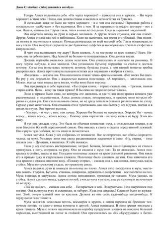 Джон Стейнбек: «Заблудившийся автобус» 
Теперь Алиса оплакивала себя. «Ни черта хорошего! – крикнула она в зеркало. – Ни черта 
хорошего в этом нет». Плача, она допила стакан и вылила в него остатки из бутылки. 
В остальных тоже не было ни черта хорошего – и с чем она осталась? Паршивая работа с 
постельными удобствами и без жалованья. Вот с чем. И за паршивым оглоедом замужем – вот с 
чем. Нашла, называется. Глушь такая, что и в кино не съездишь. Сиди в паршивой закусочной. 
Она опустила голову на руки и горько заплакала. А другая Алиса слушала, как она плачет. 
Другая Алиса стояла над ней и наблюдала. Ходи на цыпочках, все время его ублажай. Она подня- 
ла голову и посмотрела в зеркало. Помада размазалась по всей верхней губе. Глаза покраснели, из 
носу текло. Она вынула из держателя две бумажные салфетки и высморкалась. Скатала салфетки и 
кинула на пол. 
И чего она вылизывает эту дыру? Всем плевать. А на нее разве не всем плевать? Всем. Ни- 
чего, она за себя отстоит. Над Алисой не больно-то покуражишься. Она допила виски. 
Достать портвейн оказалось делом нелегким. Она споткнулась и налетела на раковину. В 
носу горячо набухло, и она засопела. Она установила бутылку портвейна на стойке и достала 
штопор. Когда она попыталась воткнуть штопор, бутылка упала, а при второй попытке пробка 
раскрошилась. Алиса протолкнула пальцем остатки ее в горлышко и побрела к столу. 
«Водичка», – сказала она. Она наполнила стакан темно-красным вином. «Вот виски бы еще». 
Во рту у нее пересохло. Она с жадностью выпила полстакана. «А хорошее», – захихикала она. 
Может, всегда надо вперед пить виски, чтобы вино было вкуснее. 
Она придвинула к себе зеркальце. «Ты старая кляча, – горько сказала она. – Грязная, пьяная 
старая кляча. Ясно – кому ты такая нужна? Я бы сама на такую не польстилась». 
Лицо в зеркале было одно, но контуры его двоились, и где-то вне поля зрения комната уже 
раскачивалась и подпрыгивала. Алиса допила стакан, поперхнулась, и красное вино потекло об- 
ратно из углов рта. Она стала наливать снова, но не сразу попала в стакан и разлила вино по столу. 
Сердце у нее колотилось. Она слышала его и чувствовала, как оно бьется у нее в руках, плечах и в 
жилах на груди. Она мрачно выпила. 
– Упьюсь, – и черт с ним, тем лучше. Хорошо бы больше не проснуться. Хорошо бы – конец 
всему… конец всему… конец всему… Покажу этим паразитам – не хочу жить и не буду. Я им по- 
кажу. 
И тут она увидела муху. Это была не обычная комнатная муха, а молоденькая мясная, и ее 
тело блестело богатой переливчатой синью. Она явилась к столу и сидела перед винной лужицей. 
Она сунула туда хоботок, потом отошла почиститься. 
Алиса застыла. Кожа у нее собралась от ненависти. Все ее огорчения, все обиды сосредото- 
чились на мухе. Усилием воли она свела раздвоившееся насекомое в одно. «Ну, стерва, – тихо 
сказала она. – Думаешь, я напилась. Я тебе покажу». 
Глаза у нее сделались настороженные, хитрые. Бочком, бочком она отодвинулась от стола и 
пригнулась к полу, опершись на руку. Она не сводила с мухи глаз. Та не двигалась. Алиса под- 
кралась к стойке, зашла за нее. Посудное полотенце лежало на краю стальной раковины. Она взяла 
его в правую руку и старательно сложила. Полотенце было слишком легким. Она намочила его 
под краном и отжала лишнюю воду. «Покажу стерве», – сказала она и, как кошка, двинулась вдоль 
стойки. Муха по-прежнему сидела, по-прежнему сияла. 
Алиса подняла руки и закинула полотенце на плечо. Алиса тихо подступала к мухе, выста- 
вив локоть. Ударила. Бутылка, стаканы, сахарница, держатель с салфетками – все полетело на пол. 
Муха взвилась и закружила. Алиса стояла неподвижно, провожая ее глазами. Муха уселась на 
стойку. Алиса сделала выпад, ударила по ней, а когда муха взлетела, еще раз хлопнула полотенцем 
по воздуху. 
«Так не пойдет, – сказала она себе. – Подкрасться к ней. Подкрасться». Пол накренился под 
ногами. Она вытянула руку и схватилась за табурет. Куда она девалась? Слышно было ее жужжа- 
ние. Злой, омерзительный звон ее крыльев. Должна же она сесть куда-нибудь когда-нибудь. К 
горлу подкатила тошнота. 
Муха заложила несколько петель, восьмерок и кругов, а потом перешла на бреющие чел- 
ночные полеты из одного конца комнаты в другой. Алиса выжидала. В поле зрения вползала с 
краев темнота. Муха с легким щелчком вела на коробку кукурузных хлопьев на макушке большой 
пирамиды, выстроенной на полке за стойкой. Она приземлилась на «К» «Кукурузных» и беспо- 
 