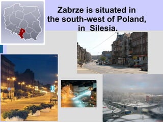 Z abrze is situated in  the south-west of Poland,  in  Silesia. 