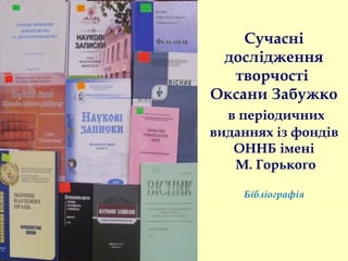 Сучасні
дослідження
творчості
Оксани Забужко
в періодичних
виданнях із фондів
ОННБ імені
М. Горького
Бібліографія
 
