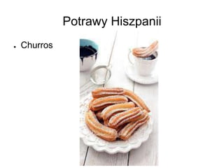 Potrawy Hiszpanii
● Churros
 