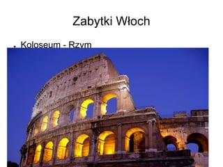 Zabytki Włoch
● Koloseum - Rzym
 