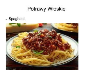 Potrawy Włoskie
● Spaghetti
 