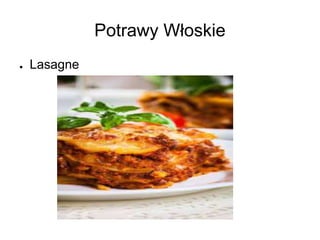 Potrawy Włoskie
● Lasagne
 