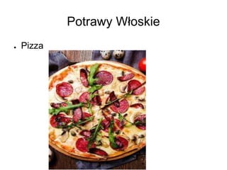 Potrawy Włoskie
● Pizza
 
