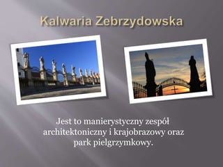Jest to manierystyczny zespół
architektoniczny i krajobrazowy oraz
park pielgrzymkowy.
 
