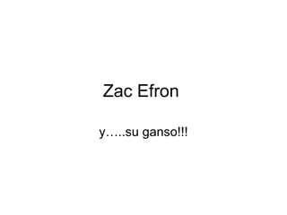 Zac Efron  y…..su ganso!!! 