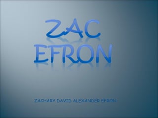 ZACHARY DAVID ALEXANDER EFRON  