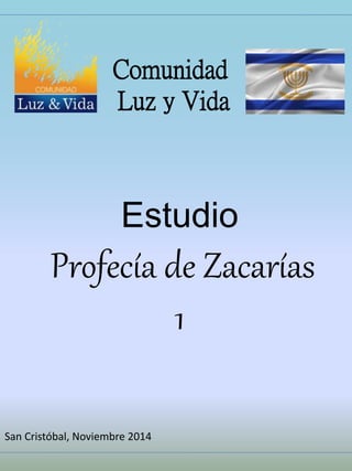 Comunidad 
Luz y Vida 
Estudio 
Profecía de Zacarías 
1 
San Cristóbal, Noviembre 2014 
 